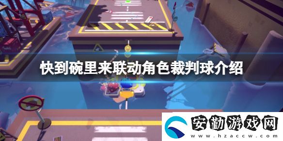 快到碗里來(lái)聯(lián)動(dòng)裁判球介紹