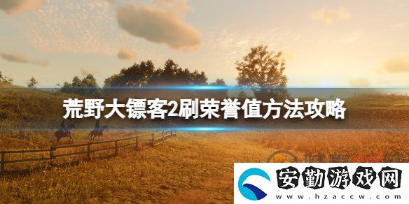 荒野大鏢客2榮譽(yù)值該怎么刷