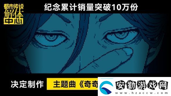 都市傳說(shuō)解體中心發(fā)售10天累計(jì)銷(xiāo)量突破10萬(wàn)份!!決定制作主題曲奇奇解體MV