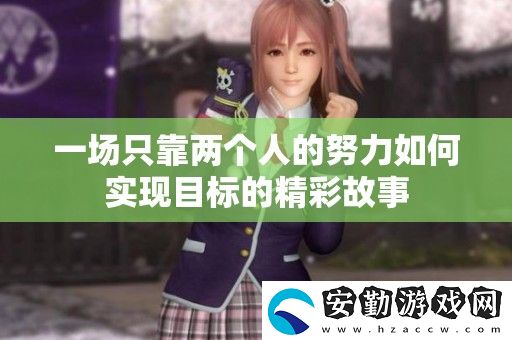 一場只靠兩個人的努力如何實現(xiàn)目標(biāo)的精彩故事