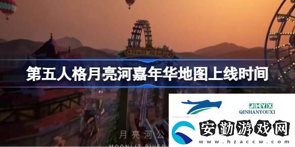 第五人格月亮河嘉年華地圖什么時(shí)候上線