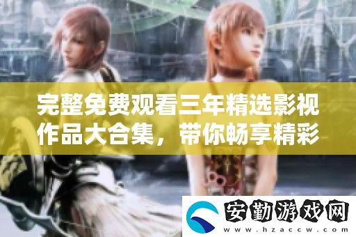 完整免費(fèi)觀(guān)看三年精選影視作品大合集