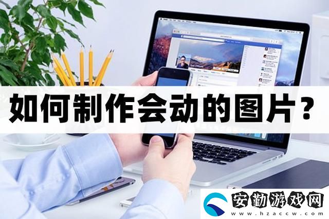 怎么制作會(huì)動(dòng)的圖片