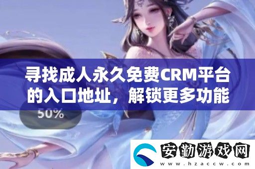 尋找成人永久免費CRM平臺的入口地址