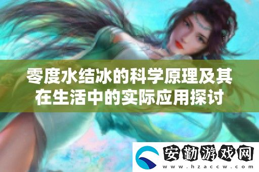 零度水結(jié)冰的科學(xué)原理及其在生活中的實際應(yīng)用探討