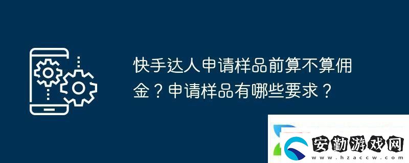 快手達(dá)人申請樣品前算不算傭金