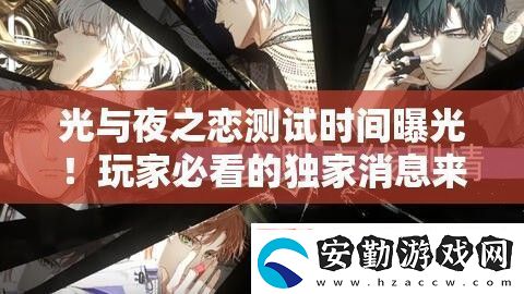 光與夜之戀測試時間曝光！玩家必看的獨家消息來啦
