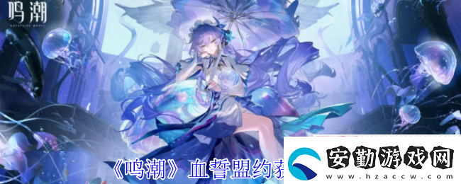 鳴潮血誓盟約白嫖攻略！風(fēng)主專武零氪畢業(yè)指南